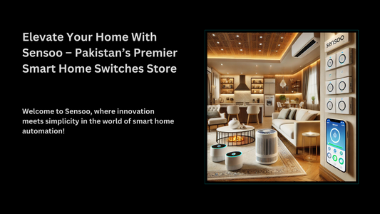 Elevate Your Home With Sensoo – Pakistan’s Premier Smart Home Switches Store